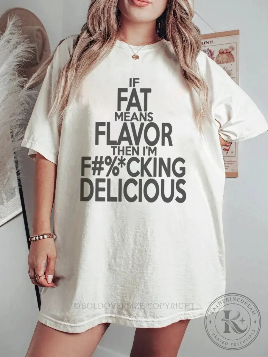 If Fat Means Flavor Then I Am Delicious Funny Quote T-Shirt